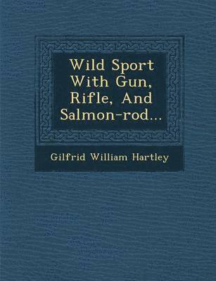 bokomslag Wild Sport with Gun, Rifle, and Salmon-Rod...