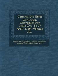 bokomslag Journal Des Etats Generaux, Convoques Par Louis XVI, Le 27 Avril 1789, Volume 20...