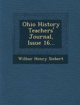 Wilbur Henry Siebert - Ohio History Teachers' Journal, Issue 16..., Häftad