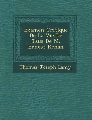 Examen Critique de La Vie de J Sus de M. Ernest Renan 1