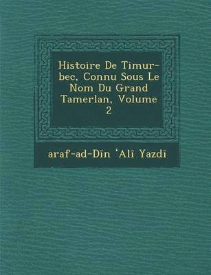 Araf-Ad-D N Yazd, Araf-Ad-D N. Yazd - Histoire de Timur-Bec, Connu Sous Le Nom Du Grand Tamerlan, Volume 2, Häftad