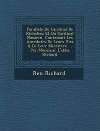 bokomslag Parallele Du Cardinal de Richelieu Et Du Cardinal Mazarin, Contenant Les Anecdotes de Leurs Vies & de Leur Ministere ... Par Monsieur L'Abbe Richard