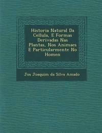 bokomslag Historia Natural Da Cellula, E Formas Derivadas NAS Plantas, Nos Animaes E Particularmente No Homen