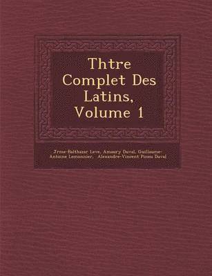 J�r�me-Balthazar Lev�e, Amaury Duval, Guillaume-Antoine Lemonnier - Th��tre Complet Des Latins, Volume 1, Häftad