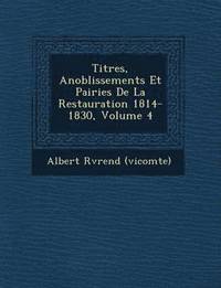 bokomslag Titres, Anoblissements Et Pairies de La Restauration 1814-1830, Volume 4