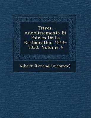 Titres, Anoblissements Et Pairies de La Restauration 1814-1830, Volume 4 1