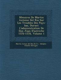 bokomslag M Moires de Martin Antoine del Rio Sur Les Troubles Des Pays-Bas, Durant L'Administration de Don Juan D'Autriche 1576-1578, Volume 1