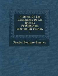 bokomslag Historia De Los Variaciones De Las Iglesias Protestantes Escritas En Franc&#65533;s, 1
