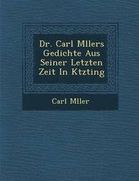 bokomslag Dr. Carl M Llers Gedichte Aus Seiner Letzten Zeit in K Tzting