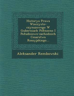 Aleksander Rembowski - Historya Prawa Wieczysto-Czynszowego W Guberniach Po Nocno I Po Udniowo-Zachodnich Cesarstwa Rossyjskiego..., Häftad
