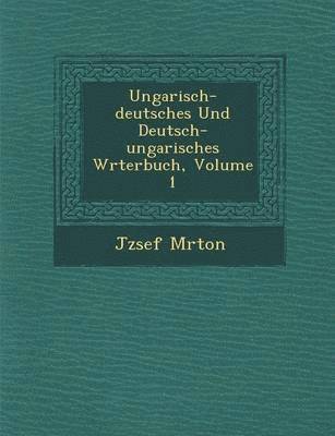 Ungarisch-deutsches Und Deutsch-ungarisches W&#65533;rterbuch, Volume 1 1