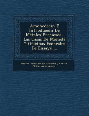bokomslag Amonedaci N E Introducci N de Metales Preciosos Las Casas de Moneda y Oficinas Federales de Ensaye ...