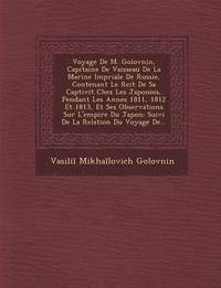 bokomslag Voyage de M. Golovnin, Capitaine de Vaisseau de La Marine Imp Riale de Russie, Contenant Le R Cit de Sa Captivit Chez Les Japonois, Pendant Les Ann Es