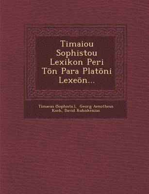 Timaeus (Sophista ), David Ruhnkenius - Timaiou Sophistou Lexikon Peri T N Para Plat Ni Lexe N..., Häftad