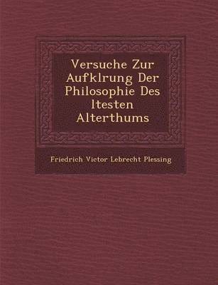 Versuche Zur Aufkl Rung Der Philosophie Des Ltesten Alterthums 1