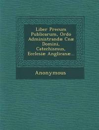 bokomslag Liber Precum Publicarum, Ordo Administrandae Cnae Domini, Catechismus, Ecclesiae Anglicanae...