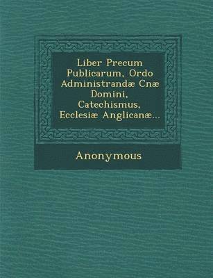 bokomslag Liber Precum Publicarum, Ordo Administrandae Cnae Domini, Catechismus, Ecclesiae Anglicanae...
