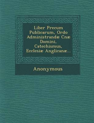 Liber Precum Publicarum, Ordo Administrandae Cnae Domini, Catechismus, Ecclesiae Anglicanae... 1