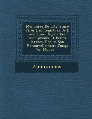 bokomslag Memoires de Literature Tires Des Registres de L Academie Royale Des Inscriptions Et Belles-Lettres