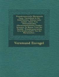 bokomslag Wessobrunnerische Marianische Fama, Vorstellend in Der Unbefleckten, Sch Nen Liebs-Mutter, Einen Frey Offenstehenden, Allerannehmlichisten Gnaden-Brunnen