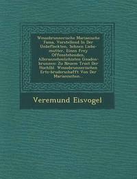 bokomslag Wessobrunnerische Marianische Fama, Vorstellend in Der Unbefleckten, Sch Nen Liebs-Mutter, Einen Frey Offenstehenden, Allerannehmlichisten Gnaden-Brunnen