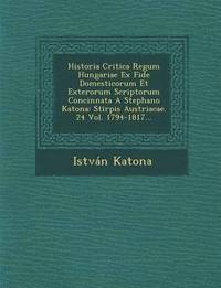 bokomslag Historia Critica Regum Hungariae Ex Fide Domesticorum Et Exterorum Scriptorum Concinnata A Stephano Katona