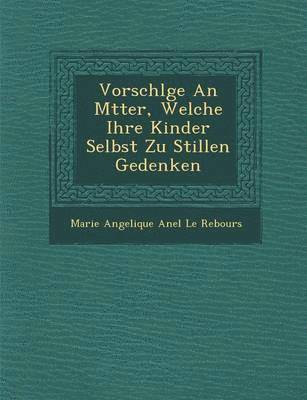 bokomslag Vorschl GE an M Tter, Welche Ihre Kinder Selbst Zu Stillen Gedenken