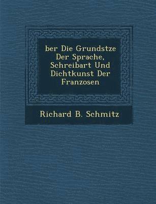 Richard B Schmitz, Richard B. Schmitz - Ber Die Grunds Tze Der Sprache, Schreibart Und Dichtkunst Der Franzosen, Häftad