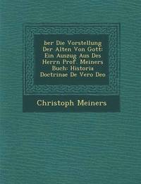 bokomslag Ber Die Vorstellung Der Alten Von Gott: Ein Auszug Aus Des Herrn Prof. Meiners Buch: Historia Doctrinae de Vero Deo