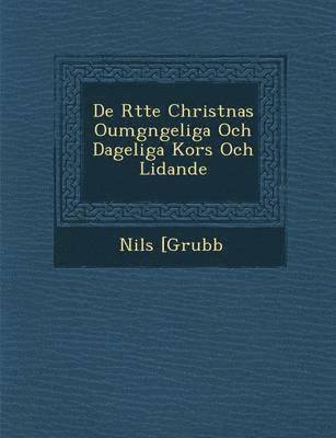 bokomslag de R Tte Christnas Oumg Ngeliga Och Dageliga Kors Och Lidande