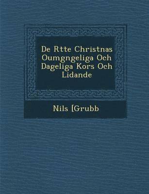 Nils [Grubb - de R Tte Christnas Oumg Ngeliga Och Dageliga Kors Och Lidande, Häftad