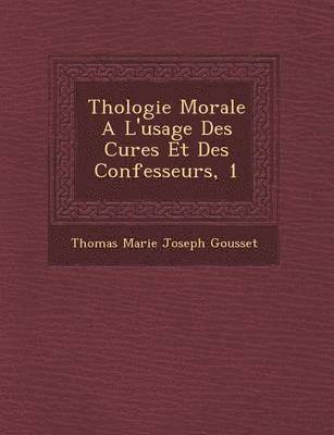 Th Ologie Morale A L'Usage Des Cures Et Des Confesseurs, 1