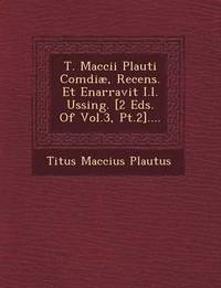 bokomslag T. Maccii Plauti Com&#156;di, Recens. Et Enarravit I.l. Ussing. [2 Eds. Of Vol.3, Pt.2]....