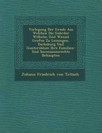bokomslag Vorlegung Der Gr Nde Aus Welchen Die Gebr Der Wilhelm Und Wenzel Grafen Zu Leiningen, Dachsburg Und Guntersblum Ihre Familien- Und Successionsrechte B