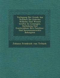 bokomslag Vorlegung Der Gr Nde Aus Welchen Die Gebr Der Wilhelm Und Wenzel Grafen Zu Leiningen, Dachsburg Und Guntersblum Ihre Familien- Und Successionsrechte B