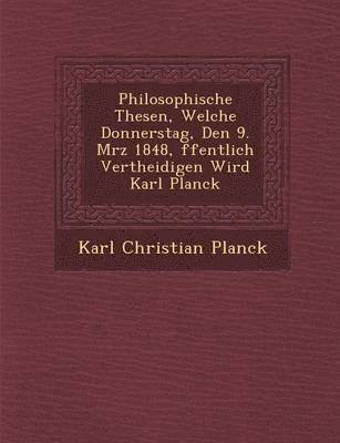 bokomslag Philosophische Thesen, Welche Donnerstag, Den 9. M Rz 1848, Ffentlich Vertheidigen Wird Karl Planck