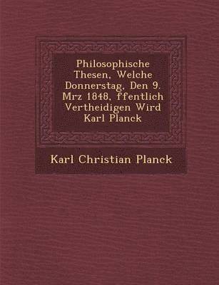 bokomslag Philosophische Thesen, Welche Donnerstag, Den 9. M Rz 1848, Ffentlich Vertheidigen Wird Karl Planck