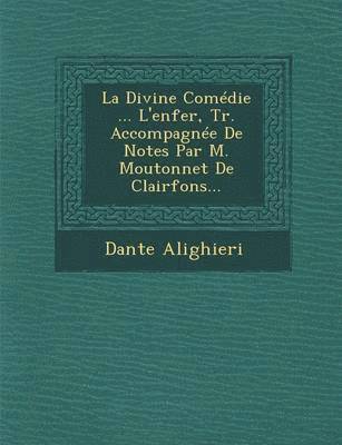 bokomslag Divine Comédie ... L'enfer, Tr. Accompagnée De Notes Par M. Moutonnet De Clairfons...