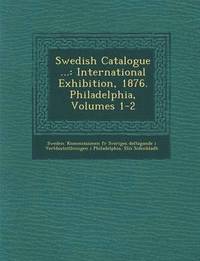 bokomslag Swedish Catalogue ...: International Exhibition, 1876. Philadelphia, Volumes 1-2