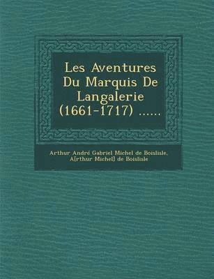 Les Aventures Du Marquis de Langalerie (1661-1717) ...... 1