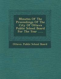 bokomslag Minutes of the Proceedings of the City of Ottawa Public School Board for the Year ......