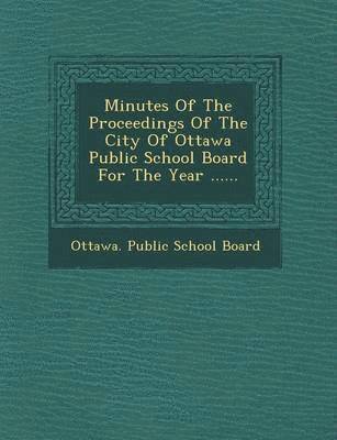 bokomslag Minutes of the Proceedings of the City of Ottawa Public School Board for the Year ......