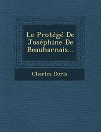 bokomslag Le Protege de Josephine de Beauharnais...