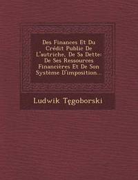 bokomslag Des Finances Et Du Credit Public de L'Autriche, de Sa Dette