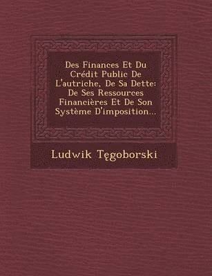 bokomslag Des Finances Et Du Credit Public de L'Autriche, de Sa Dette