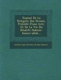 bokomslag Expose de La Religion Des Druzes, Precede D'Une Intr. Et de La Vie Du Khalife Hakem-Biamr-Allah...