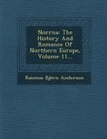 Rasmus Bjorn Anderson - Norrna: The History and Romance of Northern Europe, Volume 11..., Häftad