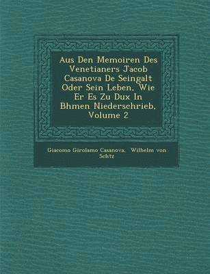 bokomslag Aus Den Memoiren Des Venetianers Jacob Casanova de Seingalt Oder Sein Leben, Wie Er Es Zu Dux in B Hmen Niederschrieb, Volume 2