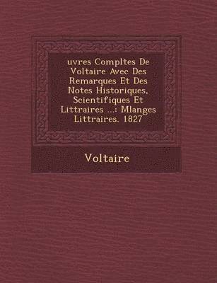 Uvres Completes de Voltaire Avec Des Remarques Et Des Notes Historiques, Scientifiques Et Litt Raires ... 1