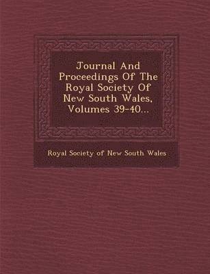 bokomslag Journal and Proceedings of the Royal Society of New South Wales, Volumes 39-40...